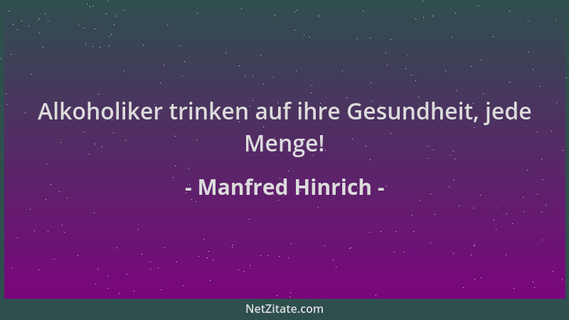 Manfred Hinrich - Alkoholiker trinken auf ihre Gesundheit, jede Menge!...