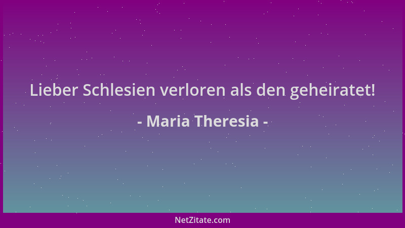 Maria Theresia - Lieber Schlesien verloren als den geheiratet!...