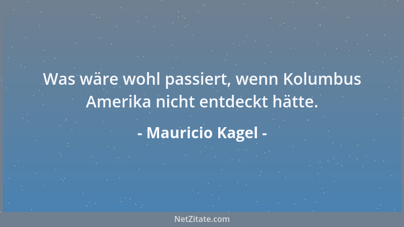 Mauricio Kagel - Was wäre wohl passiert, wenn Kolumbus Amerika nicht entdeckt hätte....