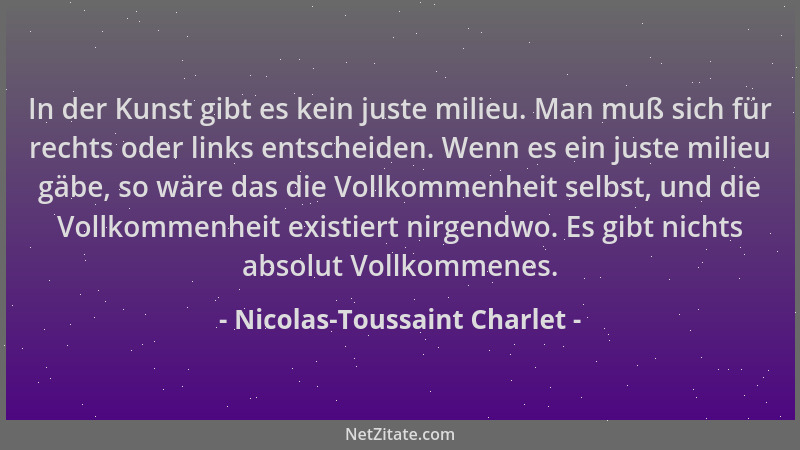 Nicolas-Toussaint Charlet - In der Kunst gibt es kein juste milieu. Man muß sich für rechts oder links entscheiden. Wenn es...