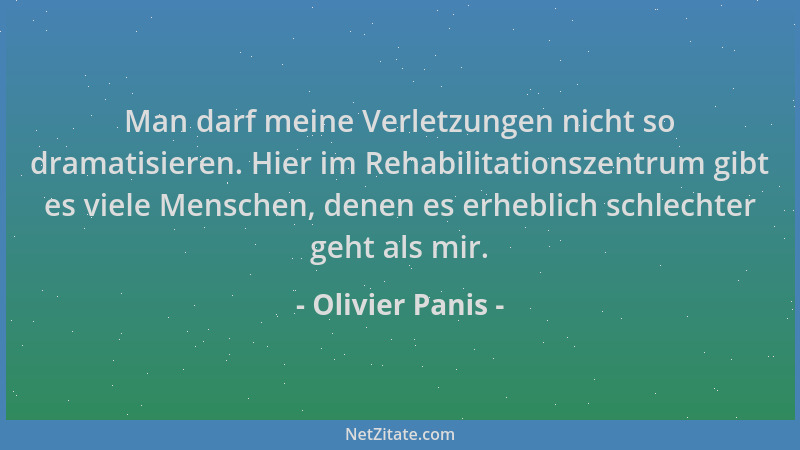 Olivier Panis - Man darf meine Verletzungen nicht so dramatisieren. Hier im Rehabilitationszentrum gibt es viele Menschen,...