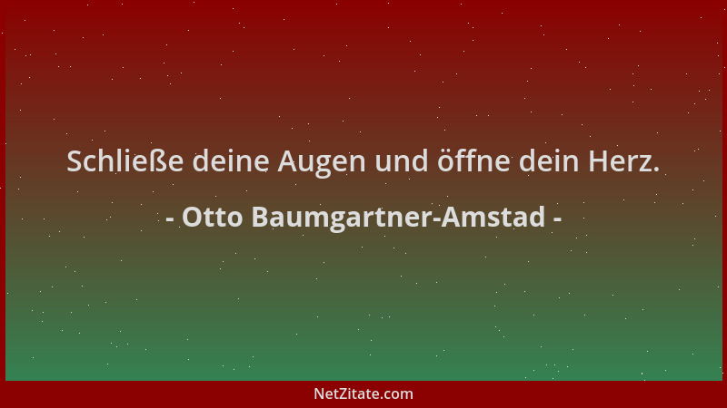 Otto Baumgartner-Amstad - Schließe deine Augen und öffne dein Herz....