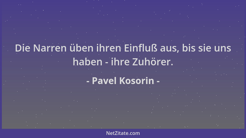 Pavel Kosorin - Die Narren üben ihren Einfluß aus, bis sie uns haben - ihre Zuhörer....