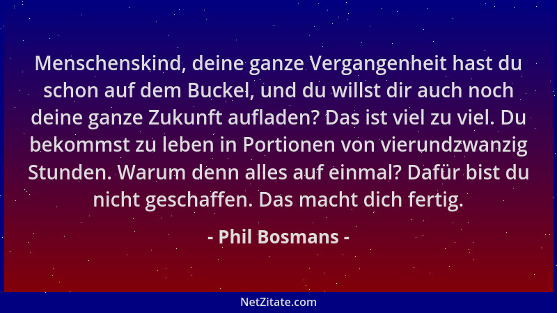 Phil Bosmans - Menschenskind, deine ganze Vergangenheit hast du schon auf dem Buckel, und du willst dir auch noch deine gan...