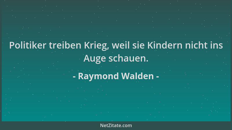 Raymond Walden - Politiker treiben Krieg, weil sie Kindern nicht ins Auge schauen....