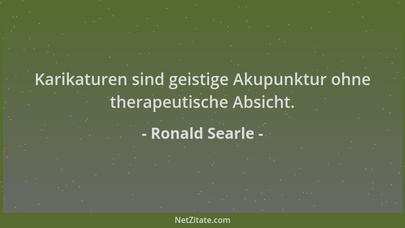 Ronald Searle - Karikaturen sind geistige Akupunktur ohne therapeutische Absicht....