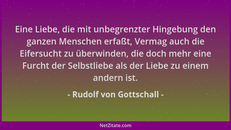 Rudolf von Gottschall - Eine Liebe, die mit unbegrenzter Hingebung den ganzen Menschen erfaßt, Vermag auch die Eifersucht z...
