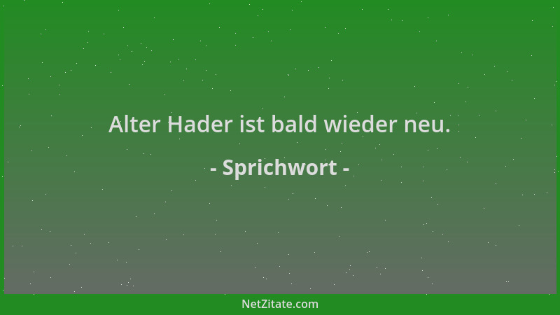 Sprichwort - Alter Hader ist bald wieder neu....