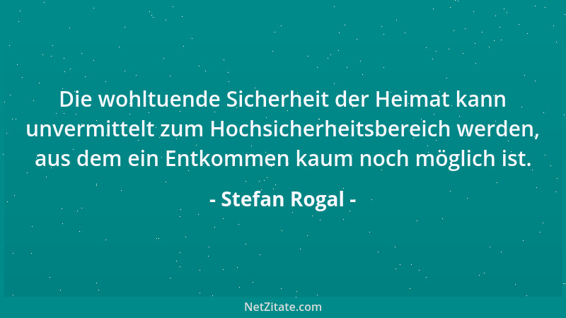 Stefan Rogal - Die wohltuende Sicherheit der Heimat kann unvermittelt zum Hochsicherheitsbereich werden, aus dem ein Entkom...