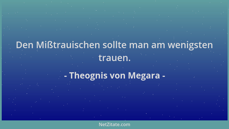 Theognis von Megara - Den Mißtrauischen sollte man am wenigsten trauen....