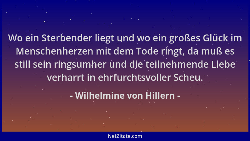 Wilhelmine von Hillern - Wo ein Sterbender liegt und wo ein großes Glück im Menschenherzen mit dem Tode ringt, da muß es st...