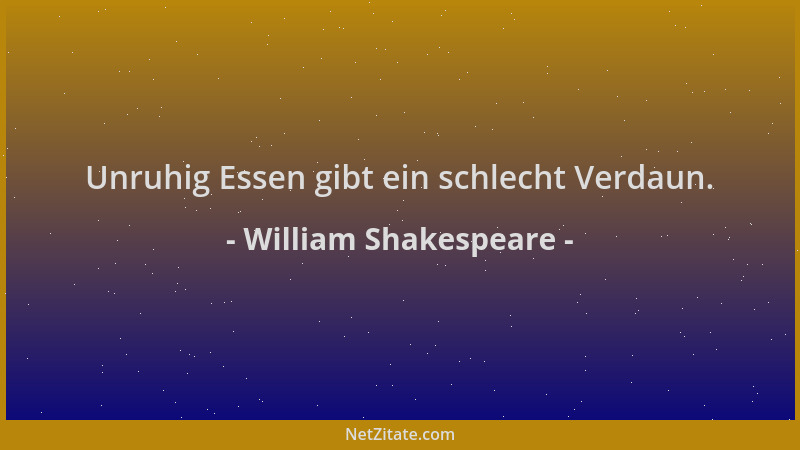 William Shakespeare - Unruhig Essen gibt ein schlecht Verdaun....