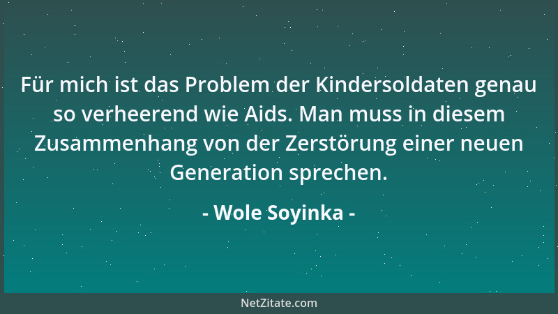 Wole Soyinka - Für mich ist das Problem der Kindersoldaten genau so verheerend wie Aids. Man muss in diesem Zusammenhang vo...