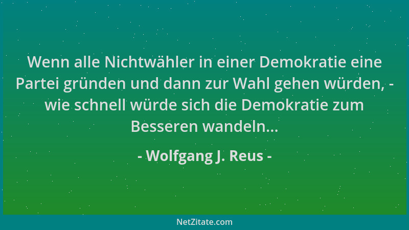 Wolfgang J. Reus - Wenn alle Nichtwähler in einer Demokratie eine Partei gründen und dann zur Wahl gehen würden, - wie schn...