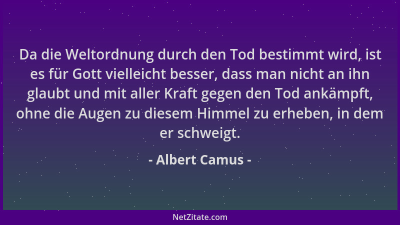 Albert Camus - Da die Weltordnung durch den Tod bestimmt wird, ist es für Gott vielleicht besser, dass man nicht an ihn gla...