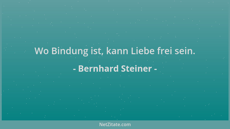 Bernhard Steiner - Wo Bindung ist, kann Liebe frei sein....