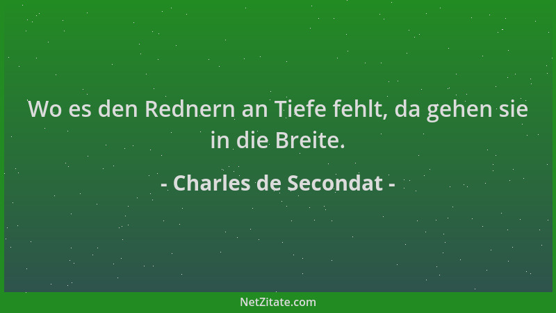 Charles de Secondat - Wo es den Rednern an Tiefe fehlt, da gehen sie in die Breite....
