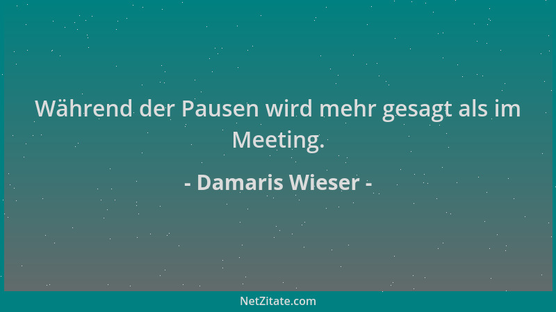 Damaris Wieser - Während der Pausen wird mehr gesagt als im Meeting....