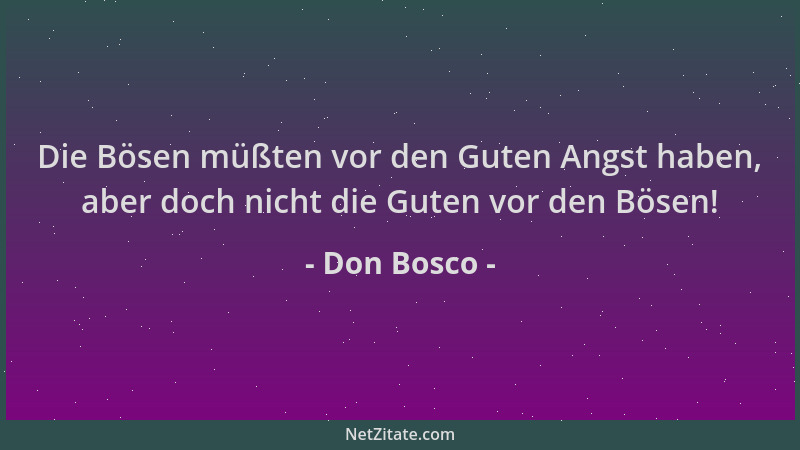 Don Bosco - Die Bösen müßten vor den Guten Angst haben, aber doch nicht die Guten vor den Bösen!...