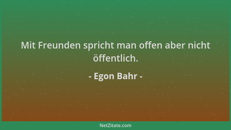 Egon Bahr - Mit Freunden spricht man offen aber nicht öffentlich....