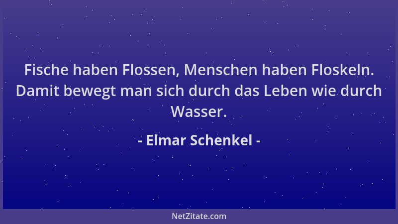 Elmar Schenkel - Fische haben Flossen, Menschen haben Floskeln. Damit bewegt man sich durch das Leben wie durch Wasser....
