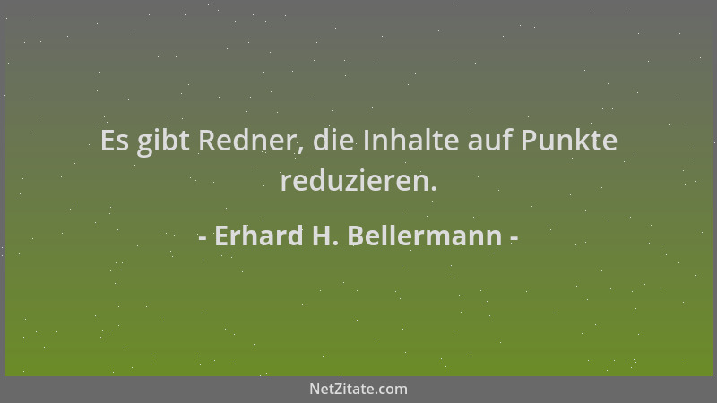 Erhard H. Bellermann - Es gibt Redner, die Inhalte auf Punkte reduzieren....