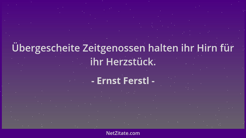 Ernst Ferstl - Übergescheite Zeitgenossen halten ihr Hirn für ihr Herzstück....
