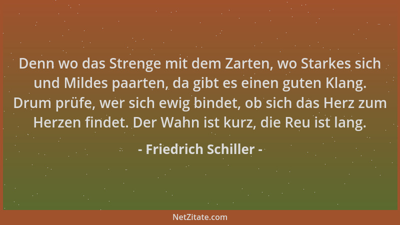 Friedrich Schiller - Denn wo das Strenge mit dem Zarten, wo Starkes sich und Mildes paarten, da gibt es einen guten Klang....