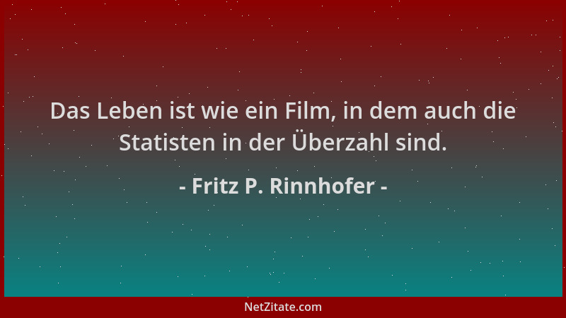 Fritz P. Rinnhofer - Das Leben ist wie ein Film, in dem auch die Statisten in der Überzahl sind....
