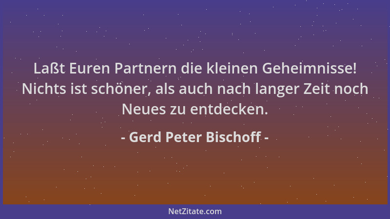 Gerd Peter Bischoff - Laßt Euren Partnern die kleinen Geheimnisse! Nichts ist schöner, als auch nach langer Zeit noch Neues...
