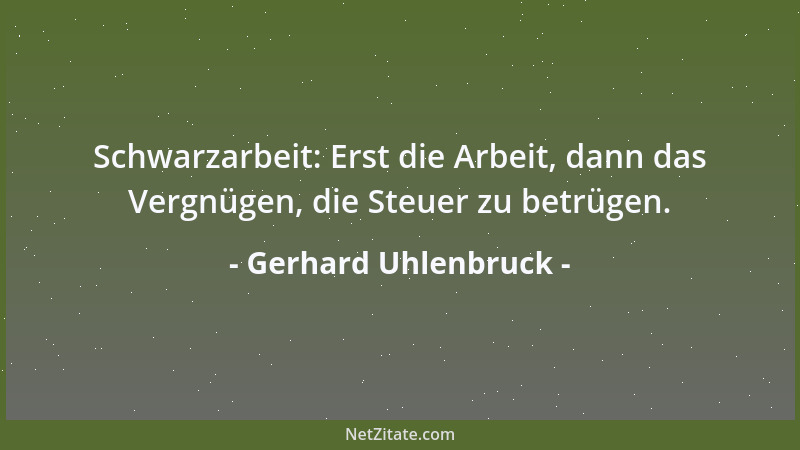 Gerhard Uhlenbruck - Schwarzarbeit: Erst die Arbeit, dann das Vergnügen, die Steuer zu betrügen....
