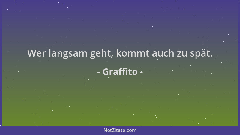 Graffito - Wer langsam geht, kommt auch zu spät....