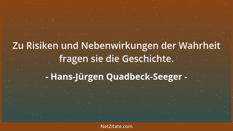 Hans-Jürgen Quadbeck-Seeger - Zu Risiken und Nebenwirkungen der Wahrheit fragen sie die Geschichte....