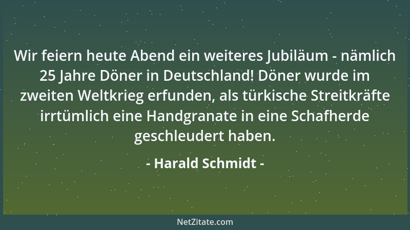 Harald Schmidt - Wir feiern heute Abend ein weiteres Jubiläum - nämlich 25 Jahre Döner in Deutschland! Döner wurde im zweit...