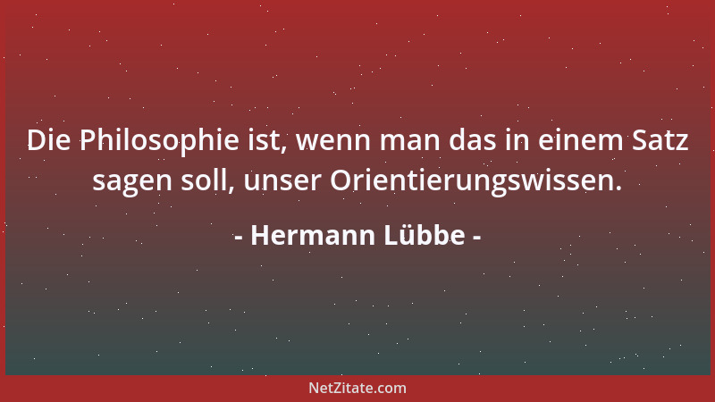 Hermann Lübbe - Die Philosophie ist, wenn man das in einem Satz sagen soll, unser Orientierungswissen....