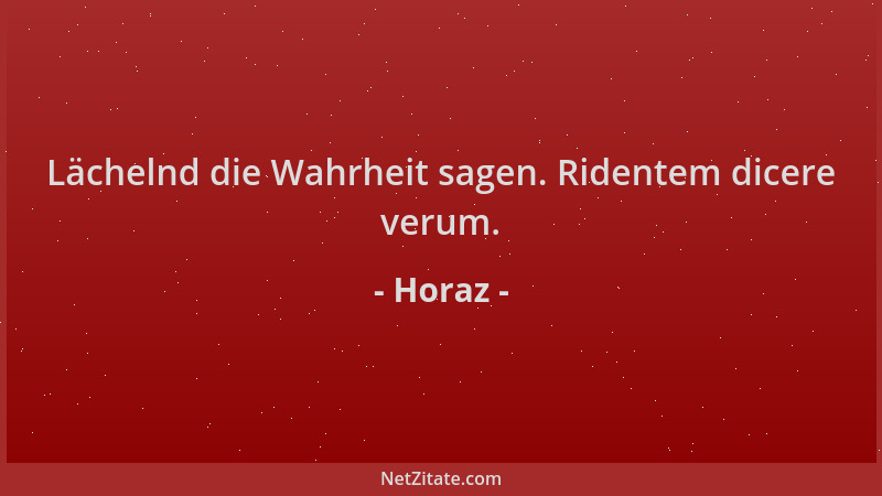 Horaz - Lächelnd die Wahrheit sagen. Ridentem dicere verum....