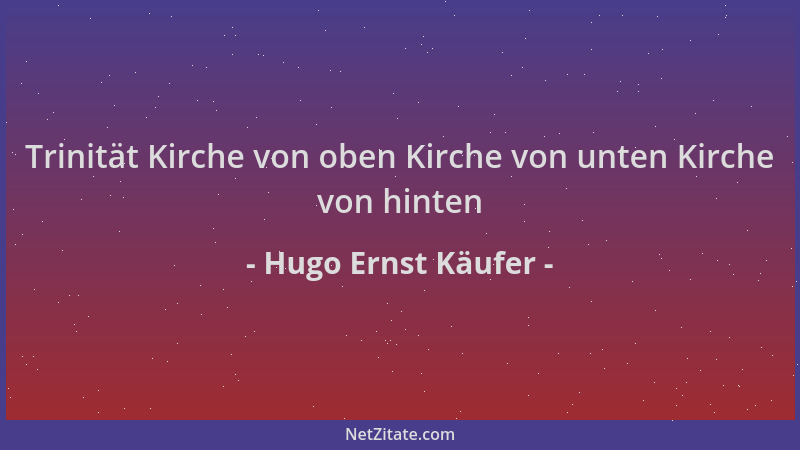 Hugo Ernst Käufer - Trinität Kirche von oben Kirche von unten Kirche von hinten...
