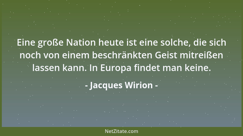 Jacques Wirion - Eine große Nation heute ist eine solche, die sich noch von einem beschränkten Geist mitreißen lassen kann....