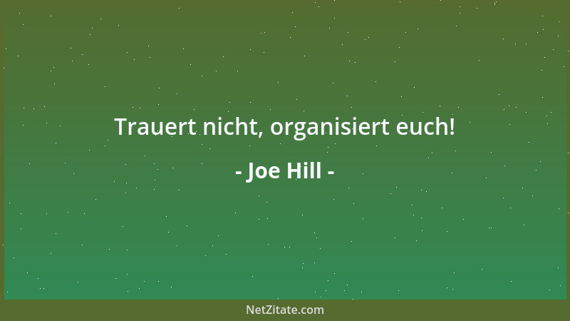 Joe Hill - Trauert nicht, organisiert euch!...