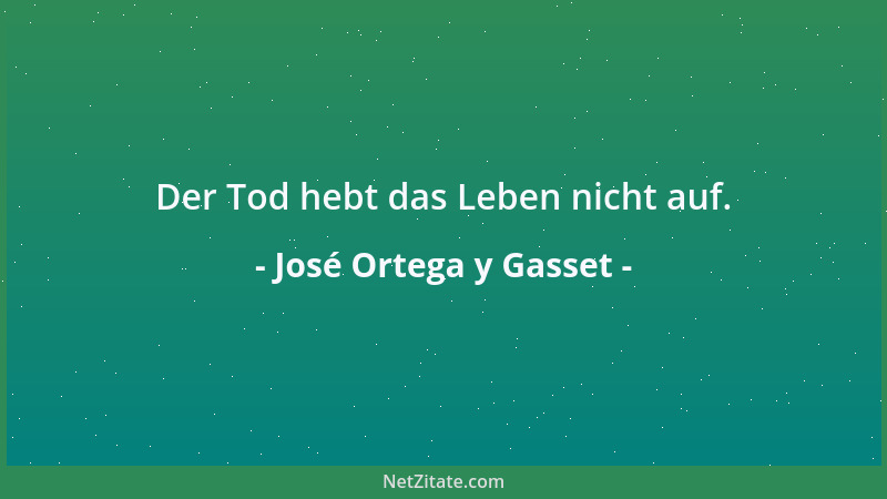José Ortega y Gasset - Alter ist immer noch das einzige Mittel, das man entdeckt hat, um lange leben zu können....