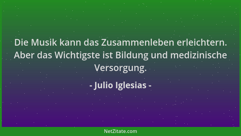 Julio Iglesias - Die Musik kann das Zusammenleben erleichtern. Aber das Wichtigste ist Bildung und medizinische Versorgung....