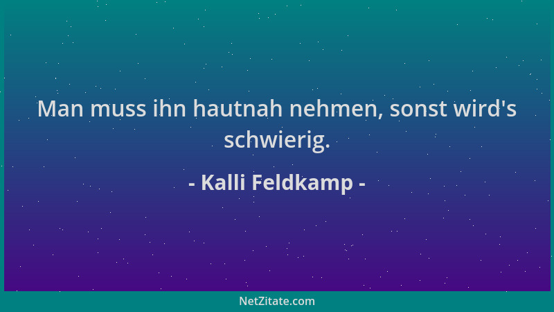 Kalli Feldkamp - Man muss ihn hautnah nehmen, sonst wird 's schwierig....