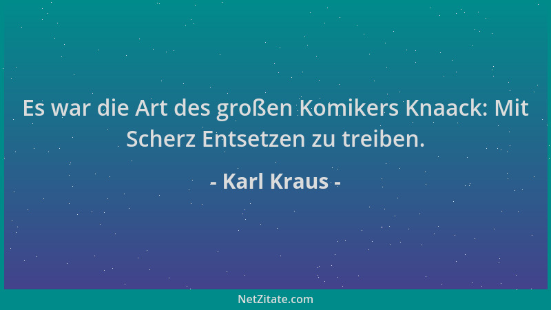 Karl Kraus - Es war die Art des großen Komikers Knaack: Mit Scherz Entsetzen zu treiben....