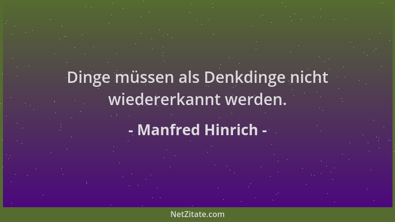 Manfred Hinrich - Dinge müssen als Denkdinge nicht wiedererkannt werden....