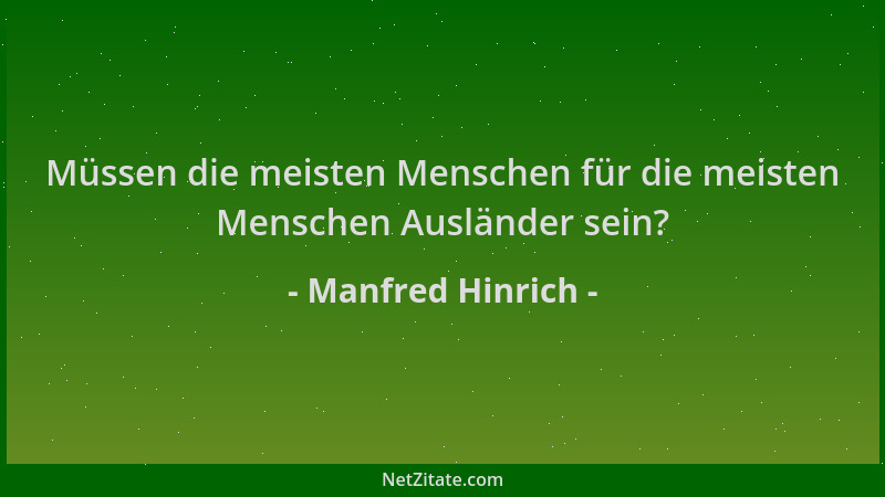 Manfred Hinrich - Müssen die meisten Menschen für die meisten Menschen Ausländer sein?...