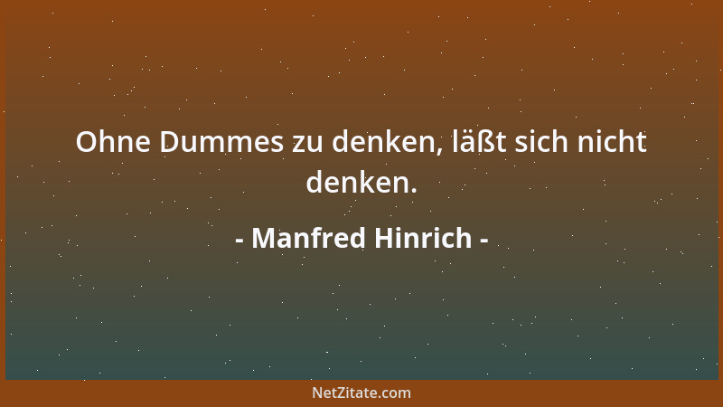 Manfred Hinrich - Ohne Dummes zu denken, läßt sich nicht denken....