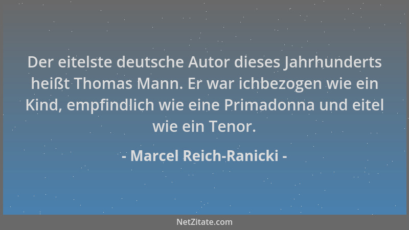 Marcel Reich-Ranicki - Der eitelste deutsche Autor dieses Jahrhunderts heißt Thomas Mann. Er war ichbezogen wie ein Kind, e...