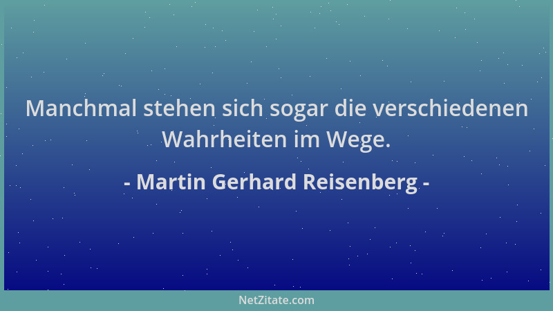 Martin Gerhard Reisenberg - Manchmal stehen sich sogar die verschiedenen Wahrheiten im Wege....