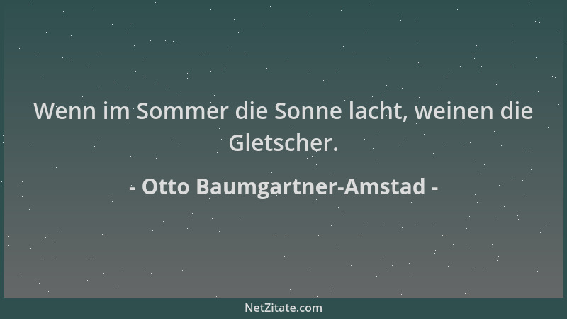 Otto Baumgartner-Amstad - Wenn im Sommer die Sonne lacht, weinen die Gletscher....