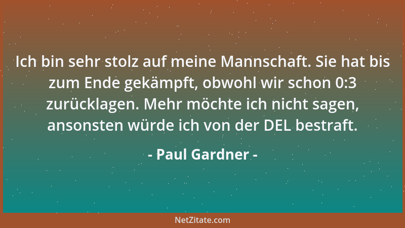 Paul Gardner - Ich bin sehr stolz auf meine Mannschaft. Sie hat bis zum Ende gekämpft, obwohl wir schon 0:3 zurücklagen. Me...